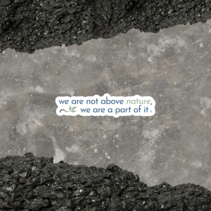 "We Are Not Above Nature, We Are A Part of It" Bubble-free Sticker