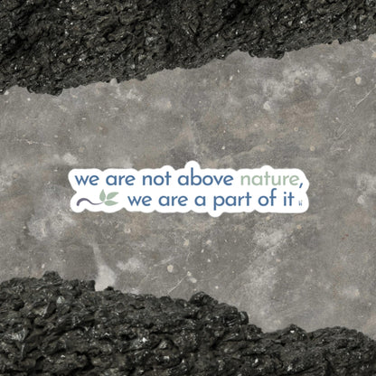 "We Are Not Above Nature, We Are A Part of It" Bubble-free Sticker