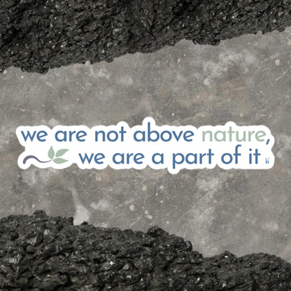 "We Are Not Above Nature, We Are A Part of It" Bubble-free Sticker